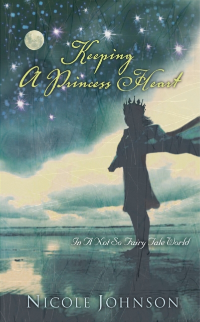 Keeping a Princess Heart : In a Not-So-Fairy-Tale World, Paperback / softback Book