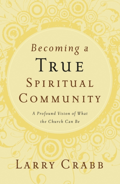Becoming a True Spiritual Community : A Profound Vision of What the Church Can Be, Paperback / softback Book