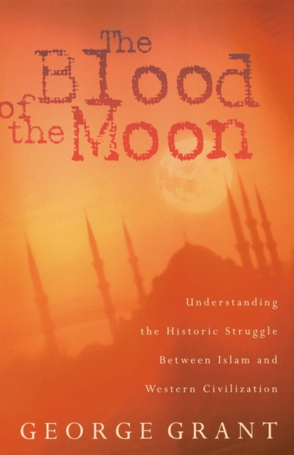 The Blood of the Moon : Understanding the Historic Struggle Between Islam and Western Civilization, Paperback / softback Book