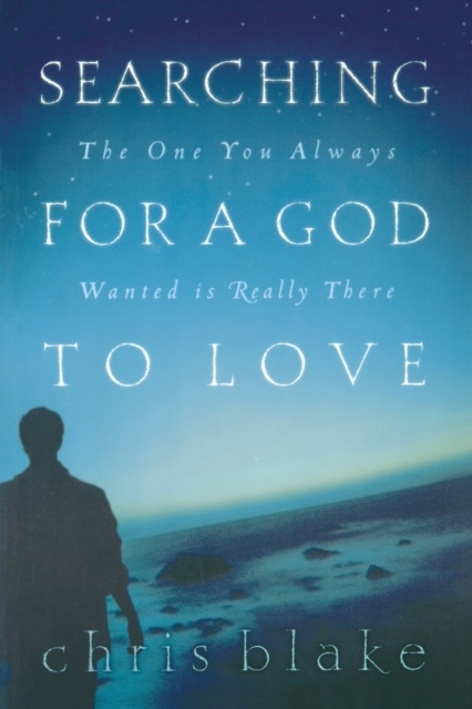 Searching for a God to Love : The One You Always Wanted is Really There, Paperback / softback Book