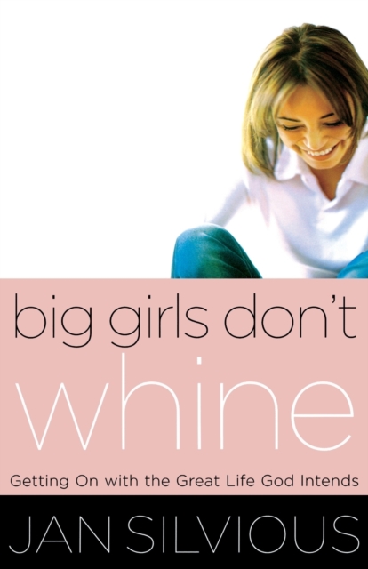 Big Girls Don't Whine : Getting On With the Great Life God Intends, Paperback / softback Book