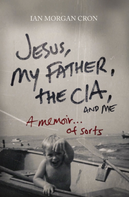 Jesus, My Father, The CIA, and Me : A Memoir. . . of Sorts, Paperback / softback Book