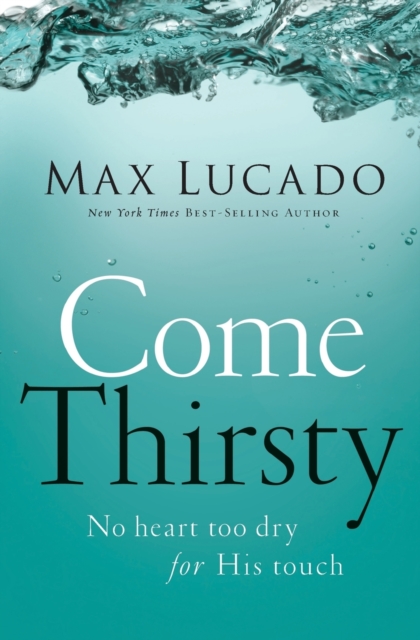 Come Thirsty : No Heart Too Dry for His Touch, Paperback / softback Book