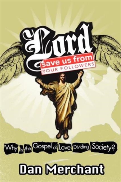 Lord, Save Us From Your Followers : Why is the Gospel of Love Dividing America?, Paperback / softback Book