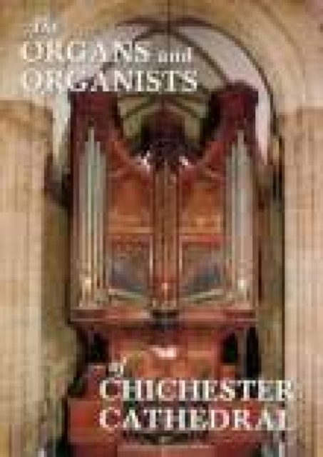The Organs and Organists of Chichester Cathedral, Paperback / softback Book