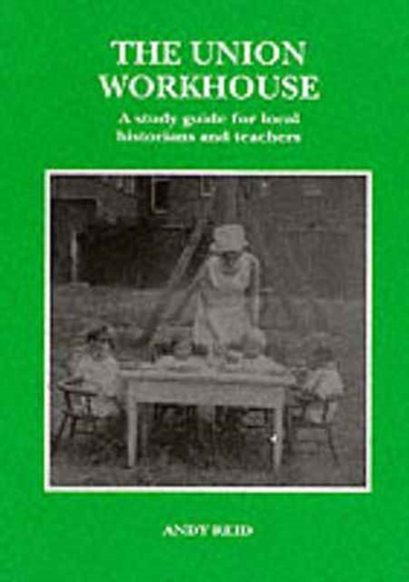The Union Workhouse : A Study Guide for Teachers and Local Historians, Paperback / softback Book