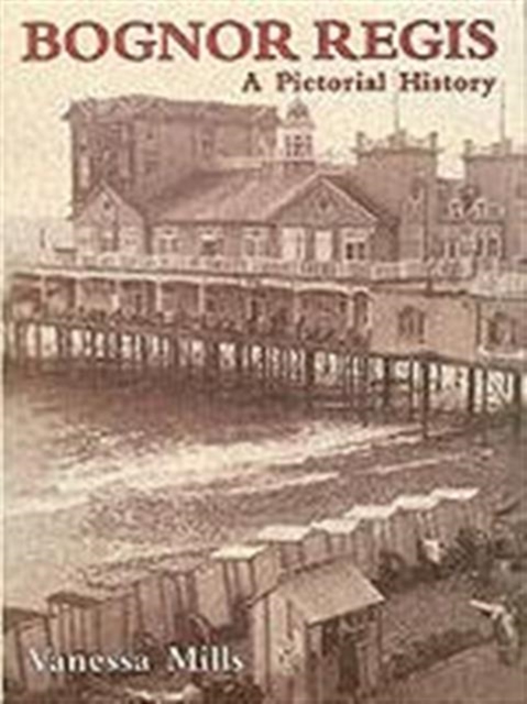 Bognor Regis : A Pictorial History, Hardback Book