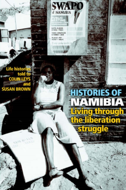 Histories of Namibia : Living Through the Liberation Struggle, Paperback / softback Book