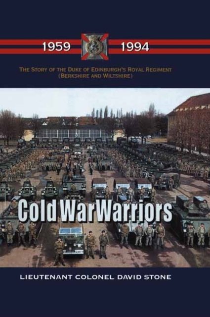 Cold War Warriors : Story of the Duke of Edinburgh's Royal Regiment (Berkshire and Wiltshire), Hardback Book