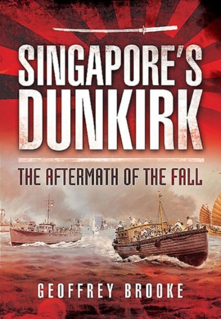 Singapore's Dunkirk : The Aftermath of the Fall, Hardback Book