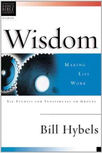 Wisdom : Making Life Work: 6 Studies for Individuals or Groups with Leader's Notes, Hardback Book