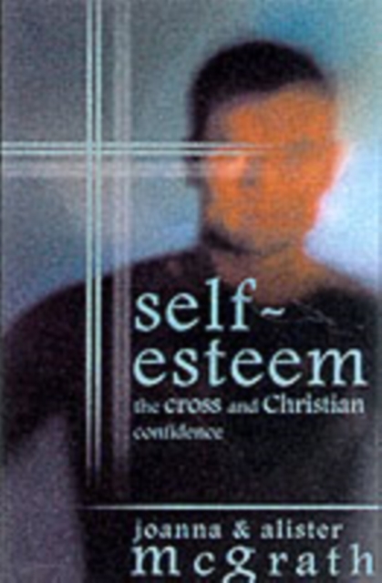 Self-esteem : The Cross And Christian Confidence, Paperback / softback Book