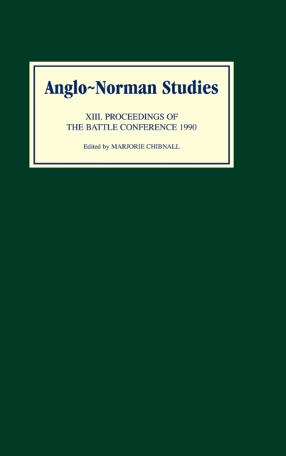 Anglo-Norman Studies XIII : Proceedings of the Battle Conference 1990, Hardback Book