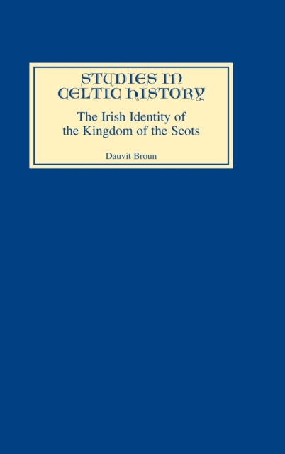 The Irish Identity of the Kingdom of the Scots in the Twelfth and Thirteenth Centuries, Hardback Book