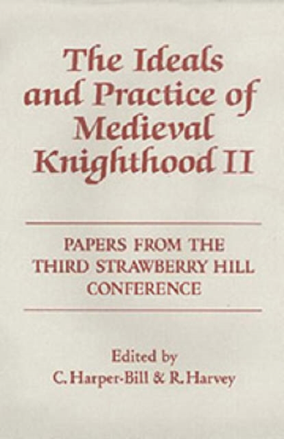 The Ideals and Practice of Medieval Knighthood, volume II : Papers from the Third Strawberry Hill Conference, 1986, Hardback Book