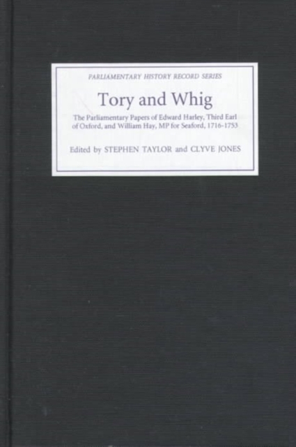 Tory and Whig : The Parliamentary Papers of Edward Harley, Third Earl of Oxford, and William Hay, Hardback Book