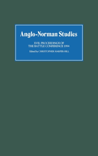 Anglo-Norman Studies XVII : Proceedings of the Battle Conference 1994, Hardback Book