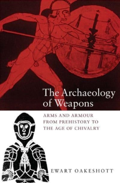 The Archaeology of Weapons : Arms and Armour from Prehistory to the Age of Chivalry, Paperback / softback Book