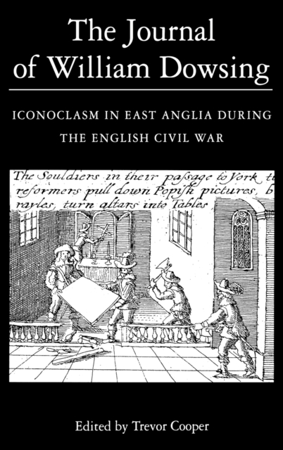 The Journal of William Dowsing : Iconoclasm in East Anglia during the English Civil War, Hardback Book