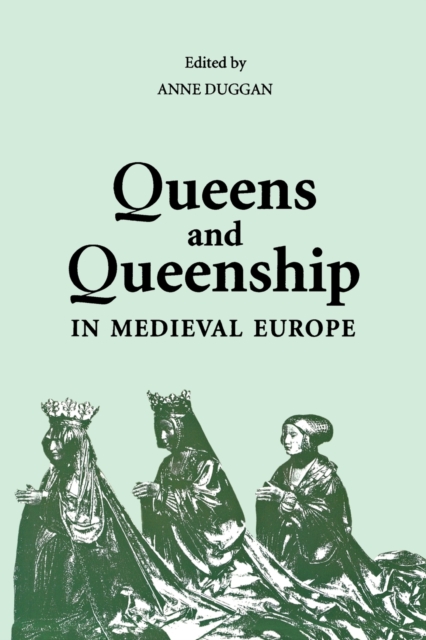 Queens and Queenship in Medieval Europe : Proceedings of a Conference held at King's College London, April 1995, Paperback / softback Book
