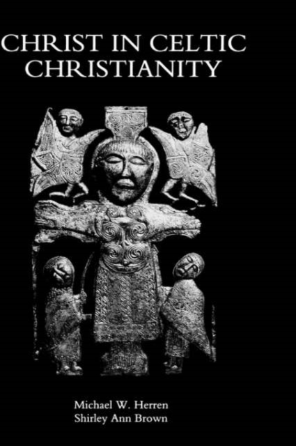 Christ in Celtic Christianity : Britain and Ireland from the Fifth to the Tenth Century, Hardback Book