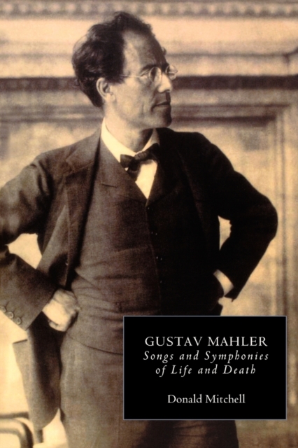 Gustav Mahler : Songs and Symphonies of Life and Death. Interpretations and Annotations, Paperback / softback Book