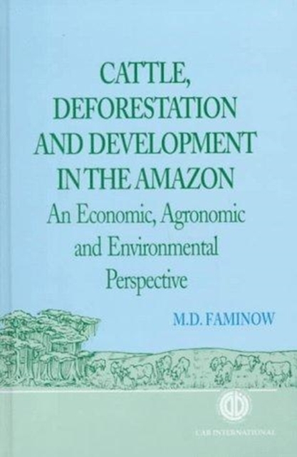 Cattle, Deforestation and Development in the Amazon : An Economic, Agronomic and Environmental Perspective, Hardback Book