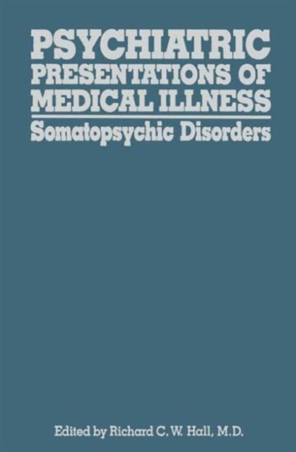 Psychiatric Presentations of Medical Illness : Somatopsychic Disorders, Hardback Book