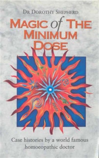 The Magic of the Minimum Dose : Case Histories by a World Famous Homoeopathic Doctor, Paperback Book