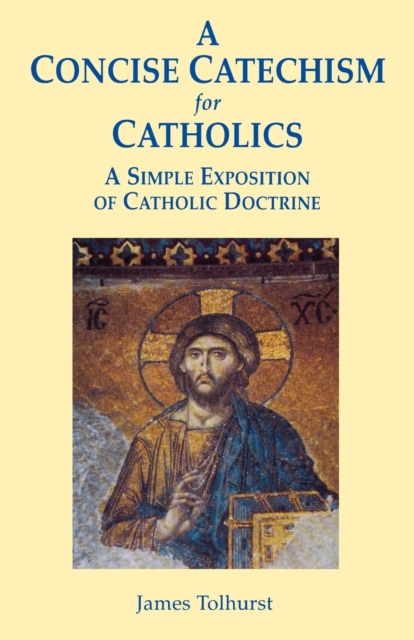 A Concise Catechism for Catholics : A Simple Exposition of Catholic Doctrine, Paperback / softback Book
