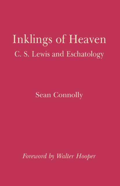 Inklings of Heaven : Examining Eschatology and Related Imagery in the Writings of C. S. Lewis, Paperback / softback Book