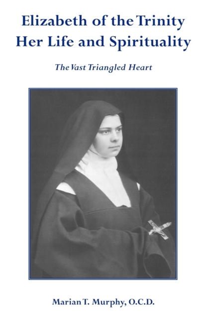 Elizabeth of the Trinity : The Vast Triangled Heart, Paperback / softback Book