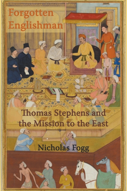 The Forgotten Englishman : Thomas Stephens and the Mission to the East, Paperback / softback Book