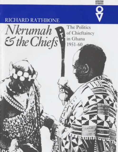 Nkrumah and the Chiefs : Politics of Chieftaincy in Ghana 1951-1960, Paperback / softback Book