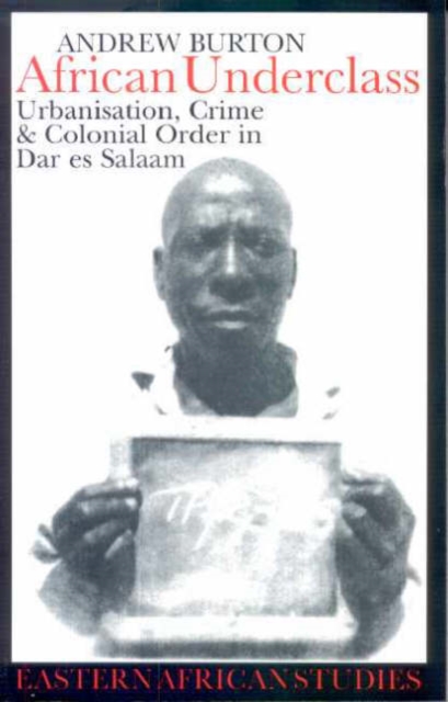 African Underclass - Urbanisation, Crime and Colonial Order in Dar es Salaam, 1919-61, Hardback Book