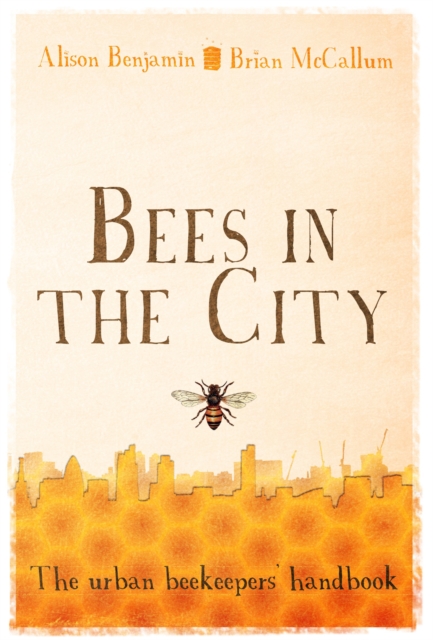 Bees in the City : The Urban Beekeepers' Handbook, Hardback Book