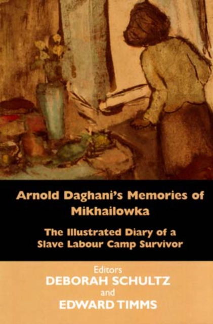 Arnold Daghani's Memories of  Mikhailowka : The Illustrated Diary of a Slave Labour Camp Survivor, Hardback Book