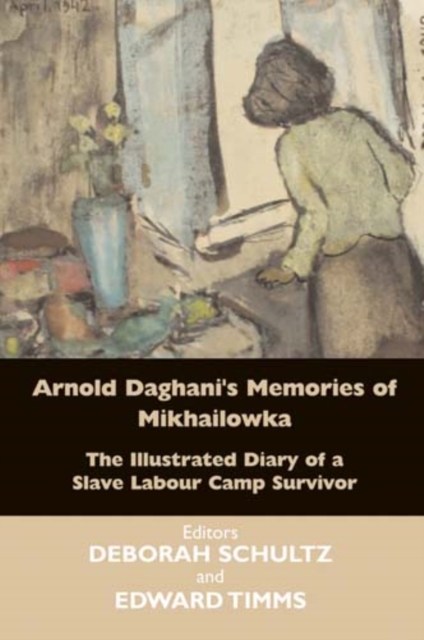 Arnold Daghani's Memories of  Mikhailowka : The Illustrated Diary of a Slave Labour Camp Survivor, Paperback / softback Book