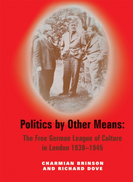 Politics by Other Means : The Free German League of Culture in London, 1939-1946, Hardback Book