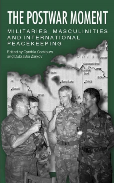 The Postwar Moment : Militaries, Masculinities and International Peacekeeping, Paperback / softback Book