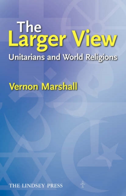 The Larger View : Unitarians and World Religions, Paperback / softback Book
