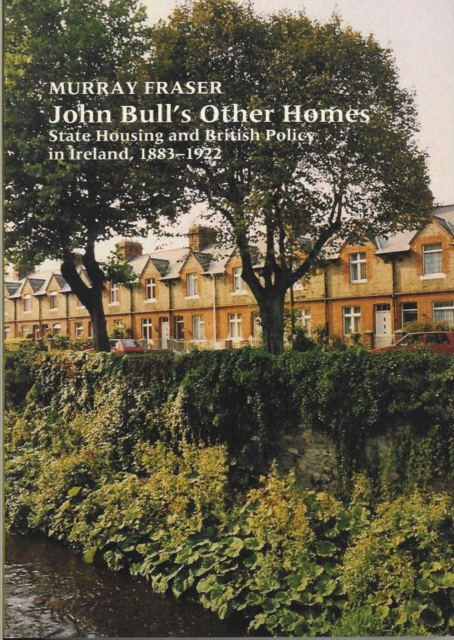 John Bull's Other Homes : State Housing and British Policy in Ireland, 1883-1922, Hardback Book