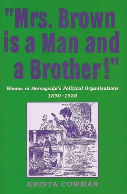 Mrs Brown is a Man and a Brother : Women in Merseyside's Political Organisations 1890-1920, Hardback Book
