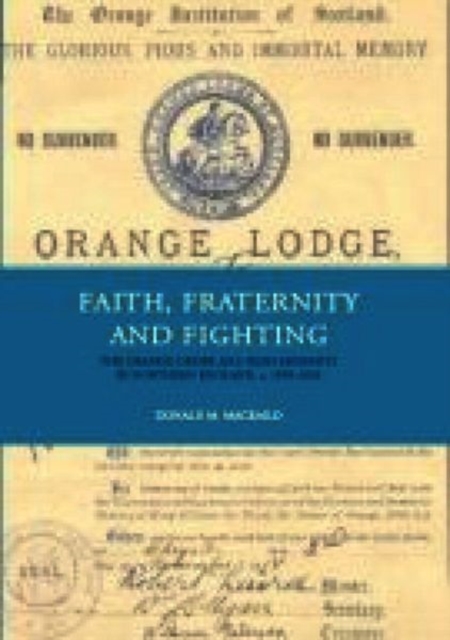 Faith, Fraternity & Fighting : The Orange Order and Irish Migrants In Northern England, C.1850-1920, Hardback Book