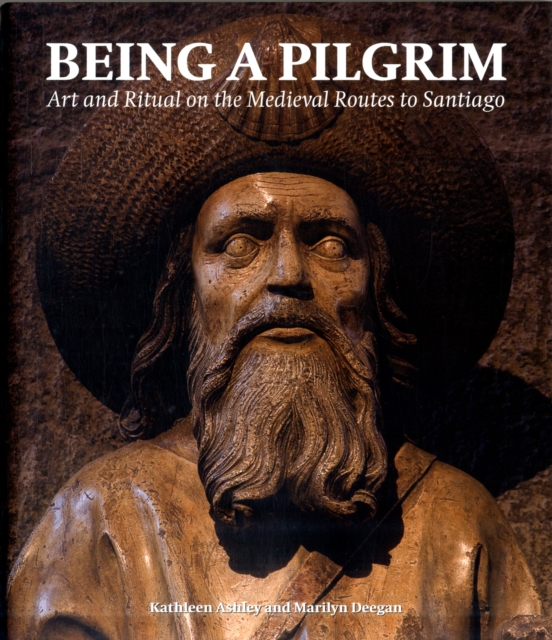 Being a Pilgrim : Art and Ritual on the Medieval Routes to Santiago, Hardback Book