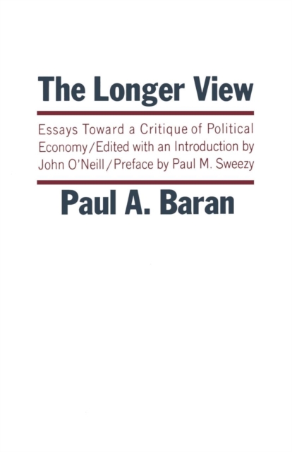 The Longer View : Essays Toward a Critique of Political Economy, Paperback / softback Book