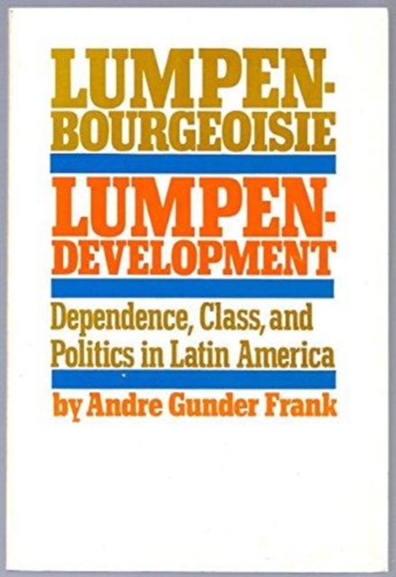 Lumpenbourgeoisie and Lumpendevelopment : Dependency, Class and Politics in Latin America, Paperback / softback Book