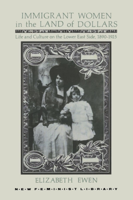 Immigrant Women in the Land of Dollars : Life and Culture on the Lower East Side, 1890-1925, Paperback / softback Book