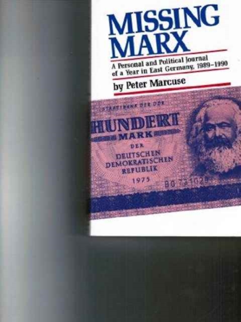 Missing Marx : A Personal and Political Journal of a Year in East Germany, 1989-1990, Hardback Book