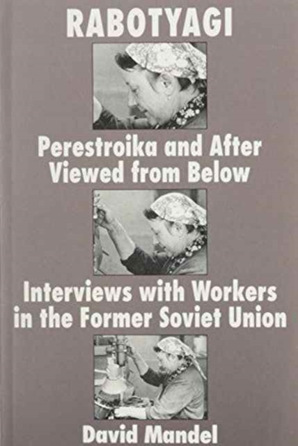 Rabotyagi : Perestroika and after Viewed from below: Interviews with Workers in the Former Soviet Union, Paperback / softback Book